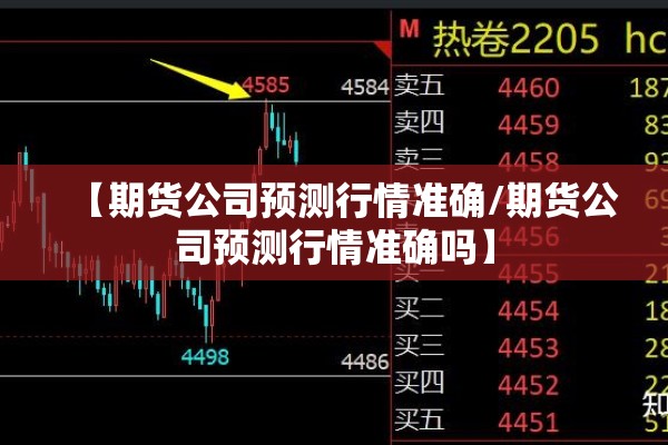 【期货公司预测行情准确/期货公司预测行情准确吗】