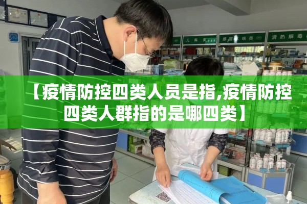 【疫情防控四类人员是指,疫情防控四类人群指的是哪四类】
