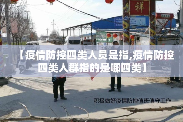 【疫情防控四类人员是指,疫情防控四类人群指的是哪四类】
