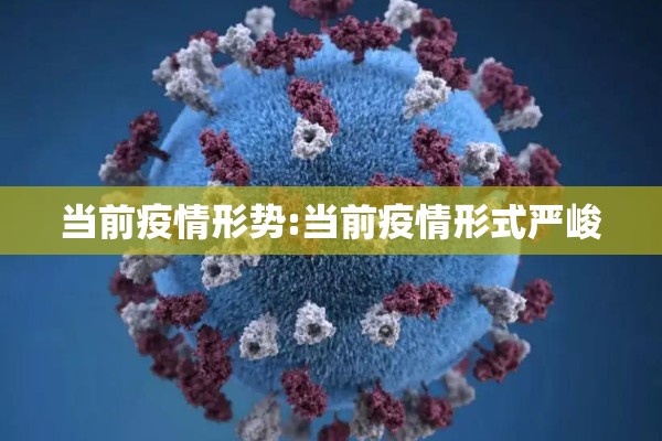 当前疫情形势:当前疫情形式严峻 当前疫情形势:当前疫情形式严峻