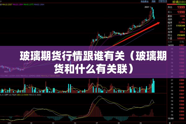 玻璃期货行情跟谁有关（玻璃期货和什么有关联）