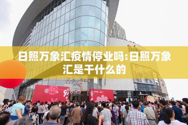日照万象汇疫情停业吗:日照万象汇是干什么的 日照万象汇疫情停业吗:日照万象汇是干什么的