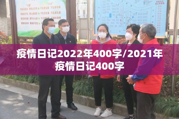 疫情日记2022年400字/2021年疫情日记400字