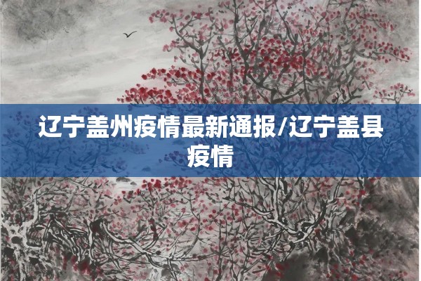 辽宁盖州疫情最新通报/辽宁盖县疫情