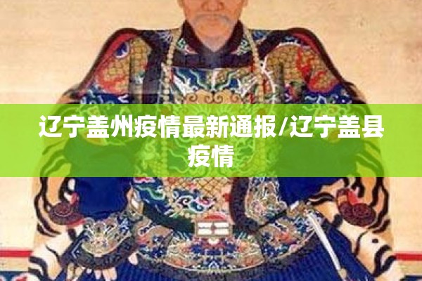 辽宁盖州疫情最新通报/辽宁盖县疫情