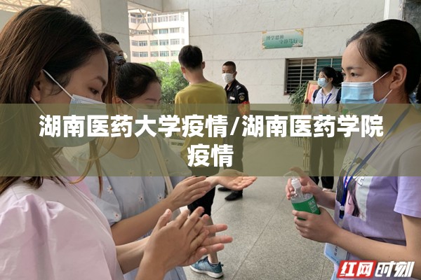 湖南医药大学疫情/湖南医药学院疫情 湖南医药大学疫情/湖南医药学院疫情