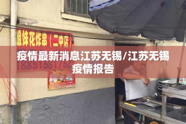 疫情最新消息江苏无锡/江苏无锡疫情报告 疫情最新消息江苏无锡/江苏无锡疫情报告
