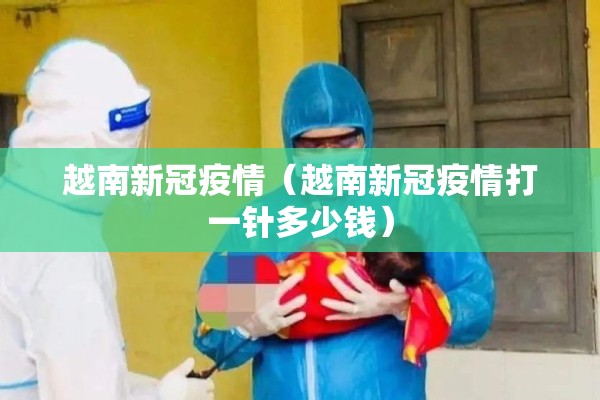 越南新冠疫情（越南新冠疫情打一针多少钱）