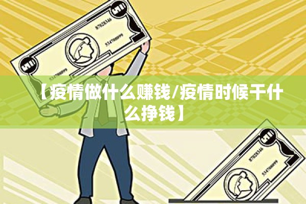 【疫情做什么赚钱/疫情时候干什么挣钱】
