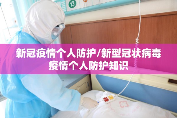 新冠疫情个人防护/新型冠状病毒疫情个人防护知识