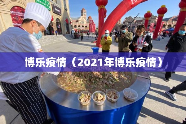 博乐疫情(2021年博乐疫情) 博乐疫情(2021年博乐疫情)