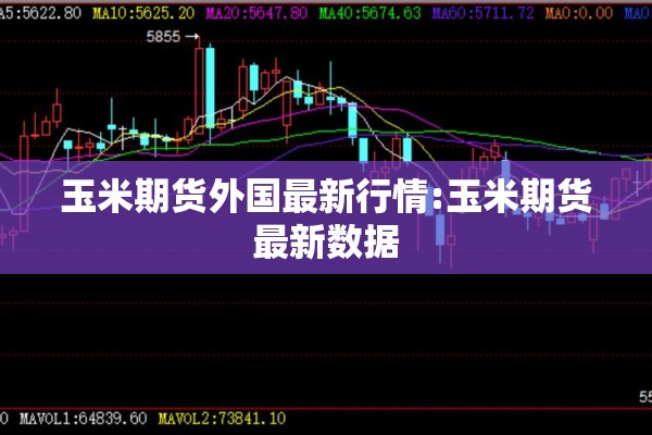 玉米期货外国最新行情:玉米期货最新数据 玉米期货外国最新行情:玉米期货最新数据