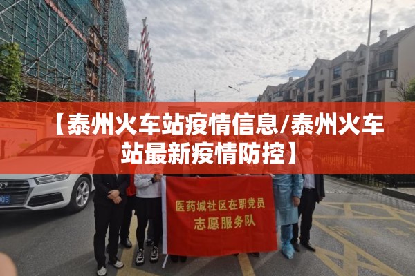 【泰州火车站疫情信息/泰州火车站最新疫情防控】