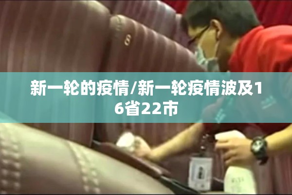 新一轮的疫情/新一轮疫情波及16省22市 新一轮的疫情/新一轮疫情波及16省22市