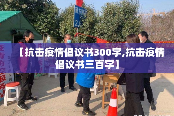 【抗击疫情倡议书300字,抗击疫情倡议书三百字】 【抗击疫情倡议书300字,抗击疫情倡议书三百字】