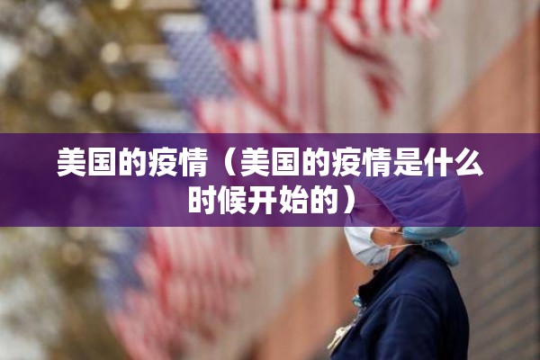美国的疫情（美国的疫情是什么时候开始的）
