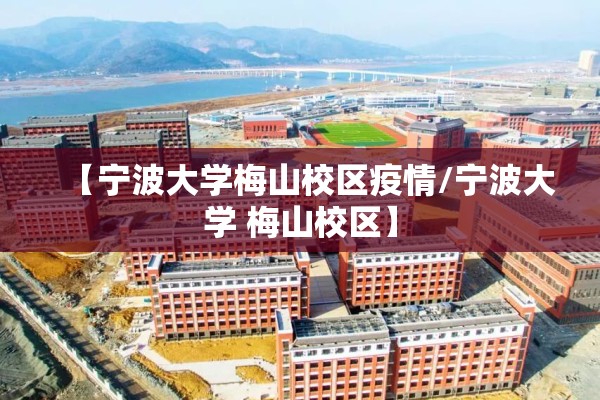 【宁波大学梅山校区疫情/宁波大学 梅山校区】 【宁波大学梅山校区疫情/宁波大学 梅山校区】