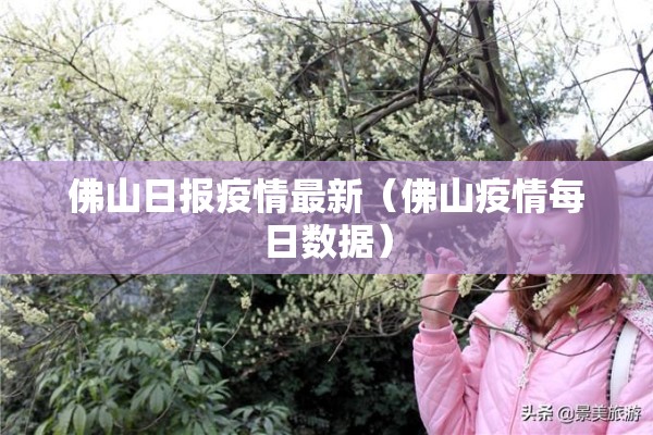 佛山日报疫情最新(佛山疫情每日数据) 佛山日报疫情最新(佛山疫情每日数据)