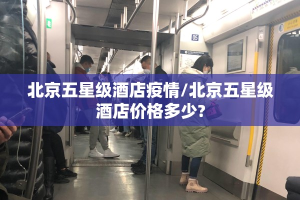 北京五星级酒店疫情/北京五星级酒店价格多少? 北京五星级酒店疫情/北京五星级酒店价格多少?