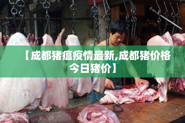 【成都猪瘟疫情最新,成都猪价格今日猪价】