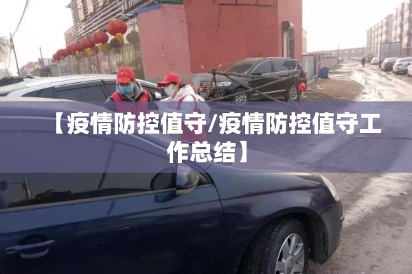 【疫情防控值守/疫情防控值守工作总结】 【疫情防控值守/疫情防控值守工作总结】