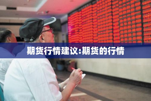 期货行情建议:期货的行情