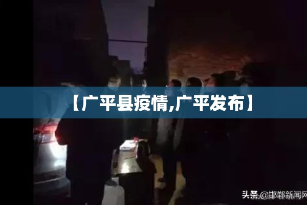 【广平县疫情,广平发布】 【广平县疫情,广平发布】