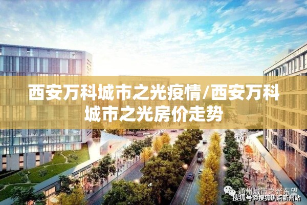 西安万科城市之光疫情/西安万科城市之光房价走势 西安万科城市之光疫情/西安万科城市之光房价走势