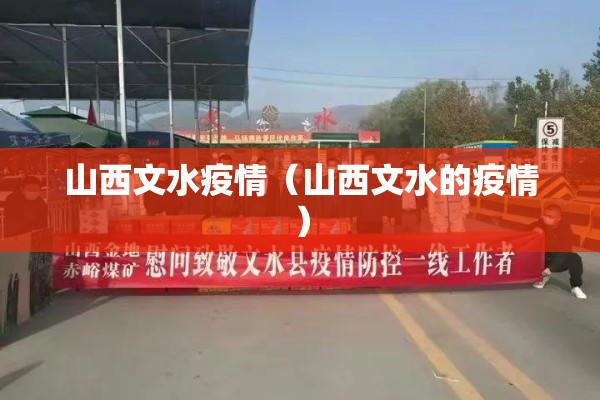 山西文水疫情(山西文水的疫情) 山西文水疫情(山西文水的疫情)