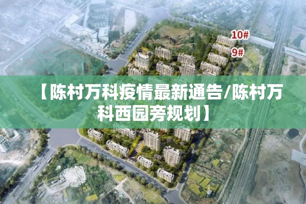 【陈村万科疫情最新通告/陈村万科西园旁规划】 【陈村万科疫情最新通告/陈村万科西园旁规划】