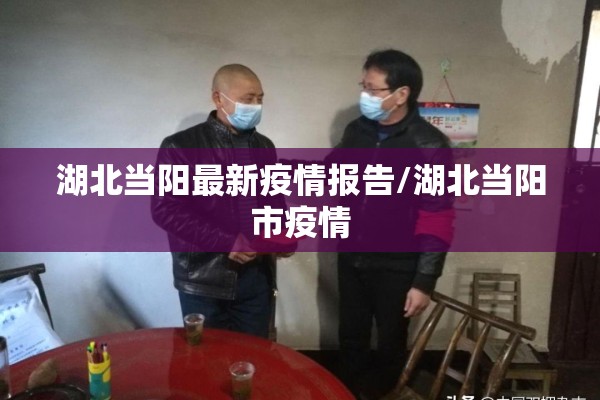 湖北当阳最新疫情报告/湖北当阳市疫情
