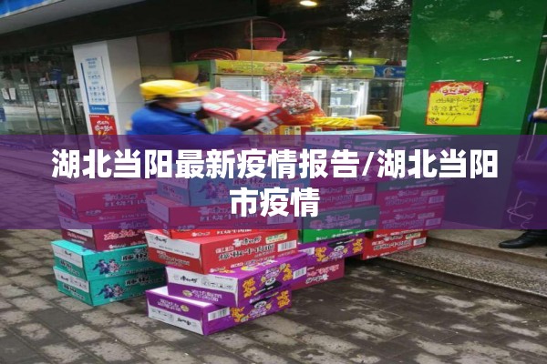 湖北当阳最新疫情报告/湖北当阳市疫情