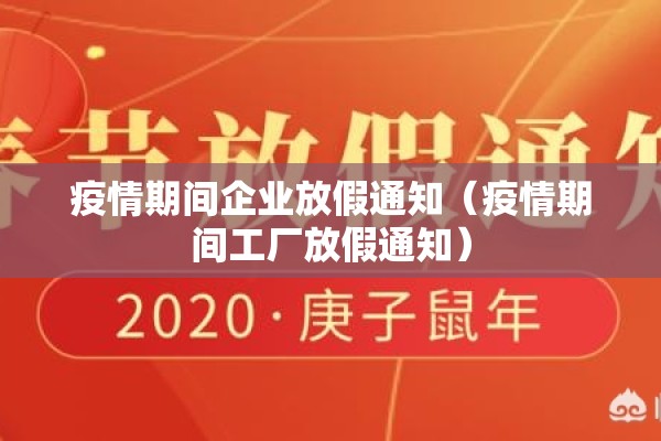 疫情期间企业放假通知(疫情期间工厂放假通知) 疫情期间企业放假通知(疫情期间工厂放假通知)