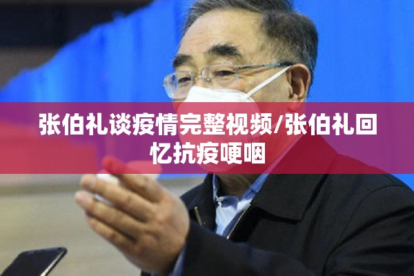 张伯礼谈疫情完整视频/张伯礼回忆抗疫哽咽