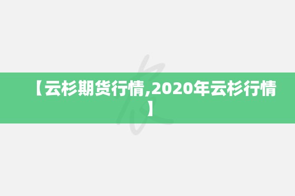 【云杉期货行情,2020年云杉行情】