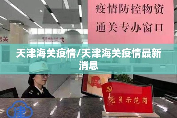 天津海关疫情/天津海关疫情最新消息 天津海关疫情/天津海关疫情最新消息