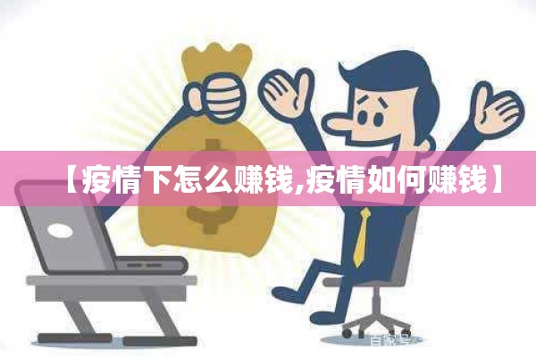 【疫情下怎么赚钱,疫情如何赚钱】 【疫情下怎么赚钱,疫情如何赚钱】