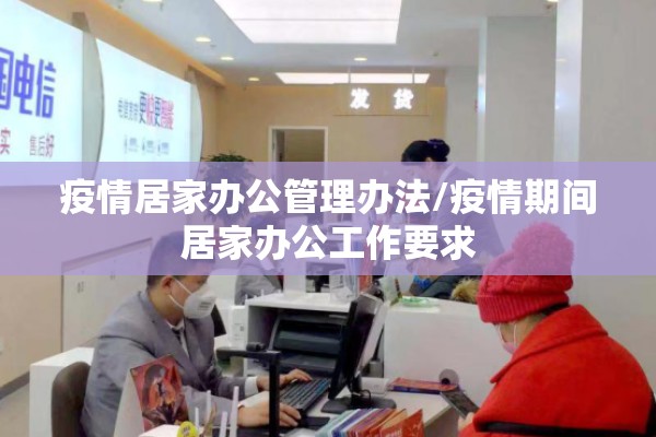 疫情居家办公管理办法/疫情期间居家办公工作要求