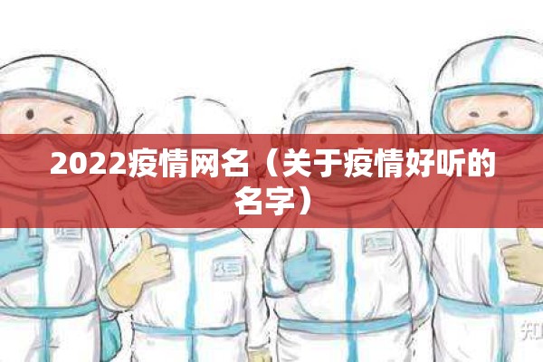 2022疫情网名(关于疫情好听的名字) 2022疫情网名(关于疫情好听的名字)