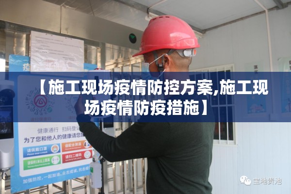 【施工现场疫情防控方案,施工现场疫情防疫措施】