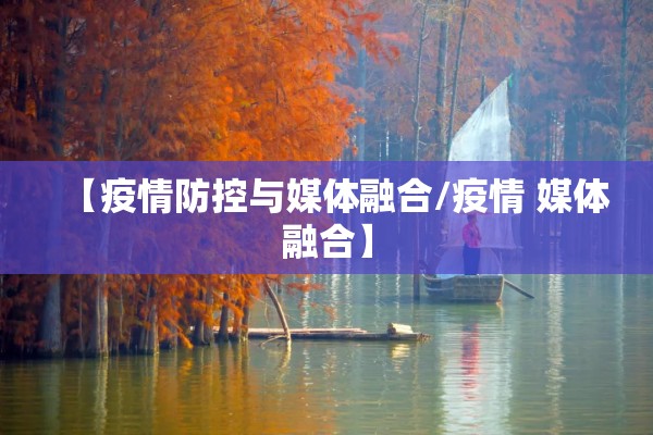 【疫情防控与媒体融合/疫情 媒体融合】 【疫情防控与媒体融合/疫情 媒体融合】