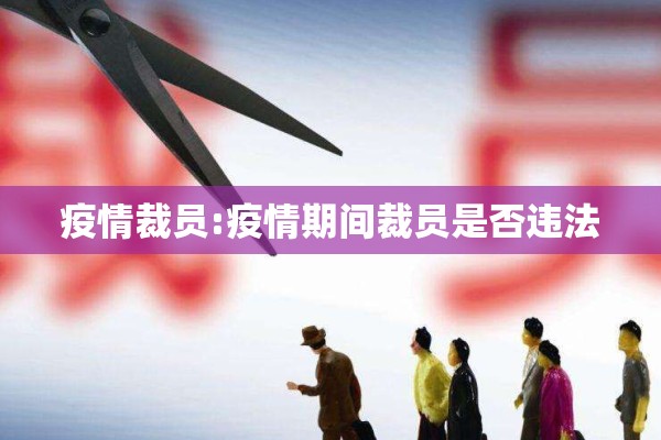疫情裁员:疫情期间裁员是否违法