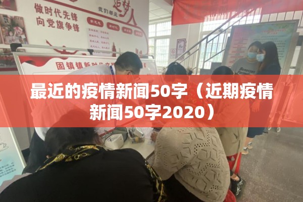 最近的疫情新闻50字(近期疫情新闻50字2020) 最近的疫情新闻50字(近期疫情新闻50字2020)