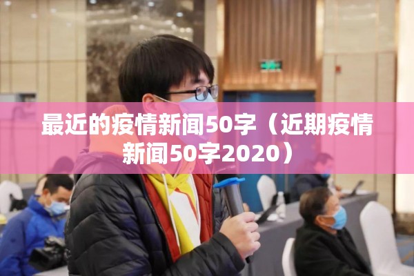 最近的疫情新闻50字(近期疫情新闻50字2020) 最近的疫情新闻50字(近期疫情新闻50字2020)