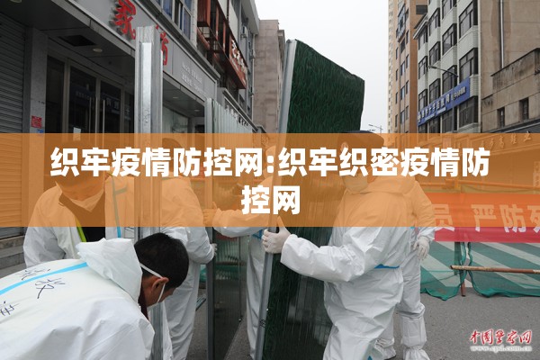 织牢疫情防控网:织牢织密疫情防控网 织牢疫情防控网:织牢织密疫情防控网
