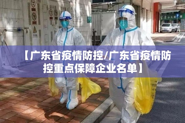 【广东省疫情防控/广东省疫情防控重点保障企业名单】