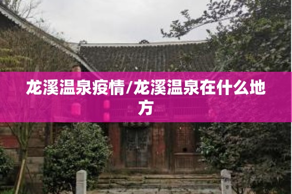 龙溪温泉疫情/龙溪温泉在什么地方 龙溪温泉疫情/龙溪温泉在什么地方