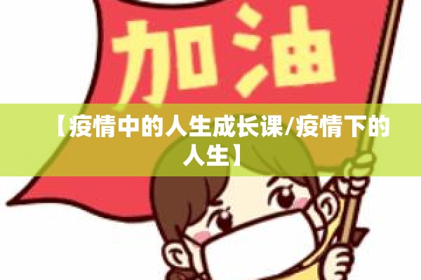 【疫情中的人生成长课/疫情下的人生】 【疫情中的人生成长课/疫情下的人生】