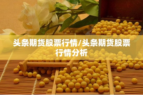 头条期货股票行情/头条期货股票行情分析