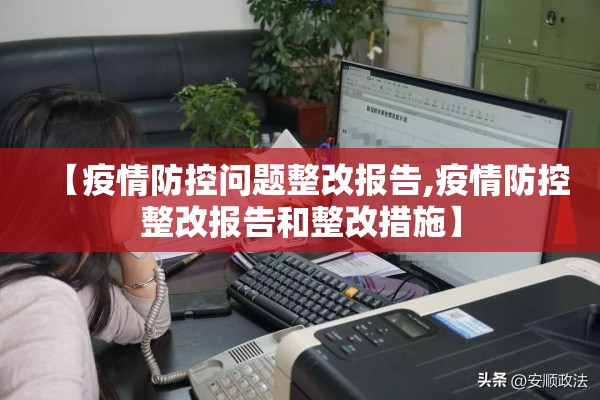【疫情防控问题整改报告,疫情防控整改报告和整改措施】 【疫情防控问题整改报告,疫情防控整改报告和整改措施】